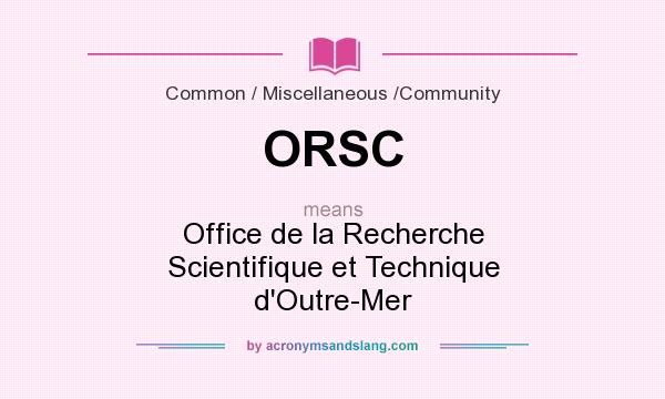What does ORSC mean? It stands for Office de la Recherche Scientifique et Technique d`Outre-Mer