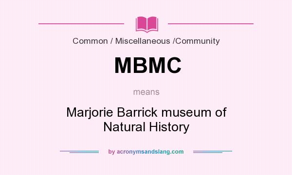 What does MBMC mean? It stands for Marjorie Barrick museum of Natural History