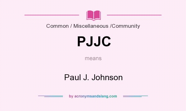 What does PJJC mean? It stands for Paul J. Johnson