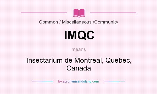 What does IMQC mean? It stands for Insectarium de Montreal, Quebec, Canada