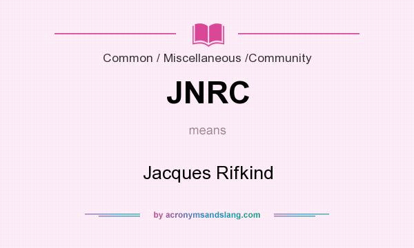 What does JNRC mean? It stands for Jacques Rifkind
