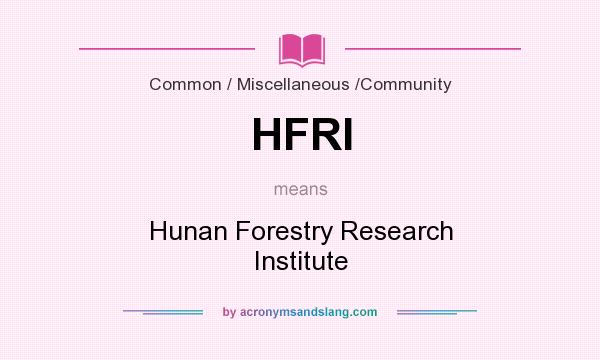 What does HFRI mean? It stands for Hunan Forestry Research Institute