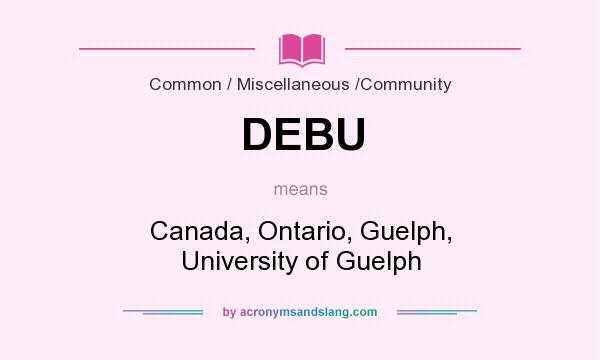 What does DEBU mean? It stands for Canada, Ontario, Guelph, University of Guelph
