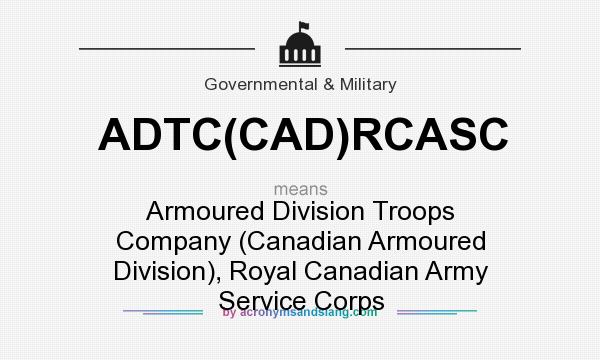 What does ADTC(CAD)RCASC mean? It stands for Armoured Division Troops Company (Canadian Armoured Division), Royal Canadian Army Service Corps