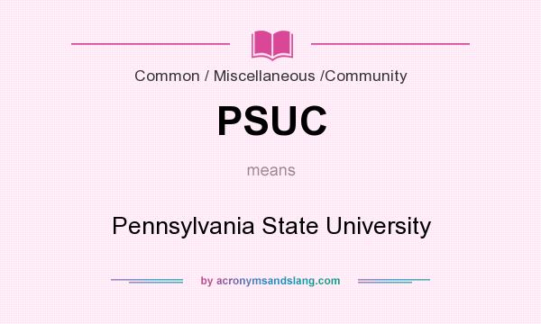 What does PSUC mean? It stands for Pennsylvania State University