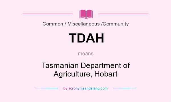 What does TDAH mean? It stands for Tasmanian Department of Agriculture, Hobart