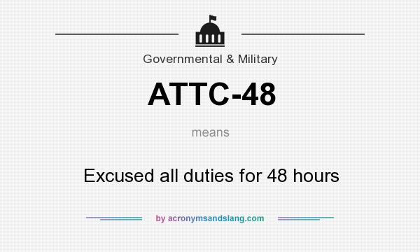 What does ATTC-48 mean? It stands for Excused all duties for 48 hours