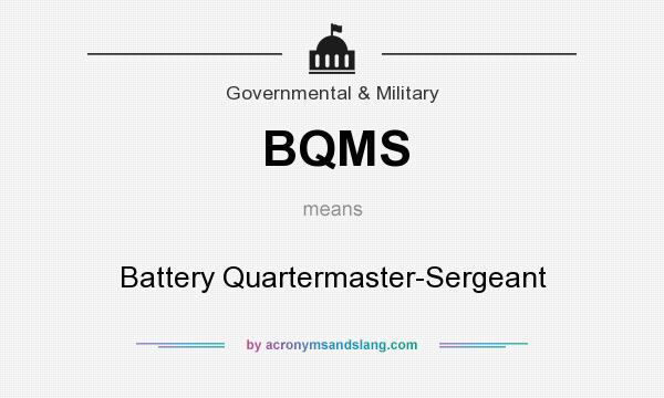 What does BQMS mean? It stands for Battery Quartermaster-Sergeant