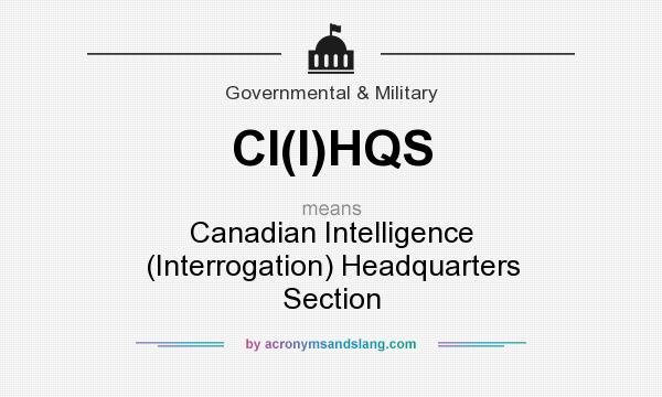What does CI(I)HQS mean? It stands for Canadian Intelligence (Interrogation) Headquarters Section