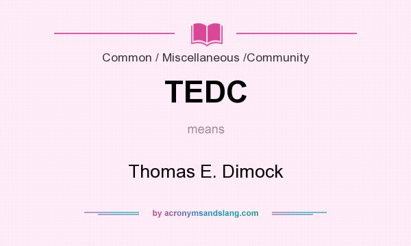 What does TEDC mean? It stands for Thomas E. Dimock