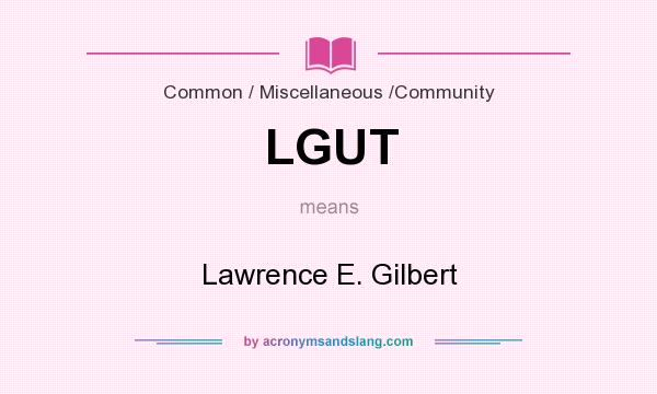 What does LGUT mean? It stands for Lawrence E. Gilbert