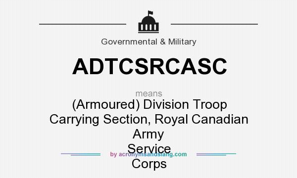 What does ADTCSRCASC mean? It stands for (Armoured) Division Troop Carrying Section, Royal Canadian Army Service Corps