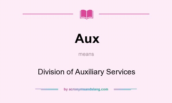 What does Aux mean? It stands for Division of Auxiliary Services