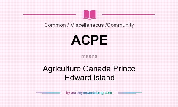 What does ACPE mean? It stands for Agriculture Canada Prince Edward Island
