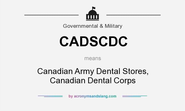 What does CADSCDC mean? It stands for Canadian Army Dental Stores, Canadian Dental Corps
