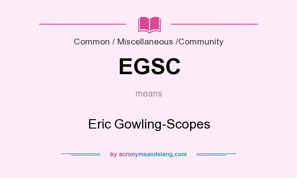 What does EGSC mean? It stands for Eric Gowling-Scopes