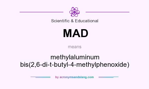 What does MAD mean? It stands for methylaluminum bis(2,6-di-t-butyl-4-methylphenoxide)