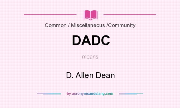 What does DADC mean? It stands for D. Allen Dean