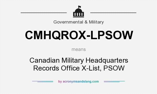 What does CMHQROX-LPSOW mean? It stands for Canadian Military Headquarters Records Office X-List, PSOW