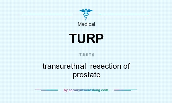What does TURP mean? It stands for transurethral  resection of prostate