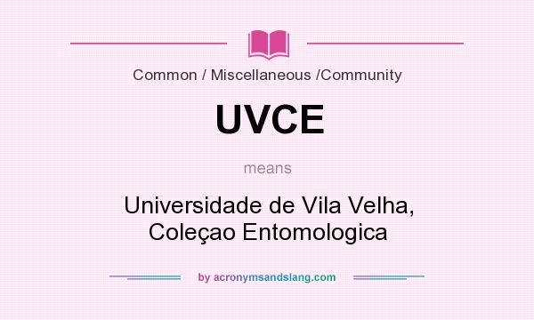 What does UVCE mean? It stands for Universidade de Vila Velha, Coleçao Entomologica