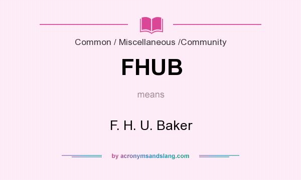 What does FHUB mean? It stands for F. H. U. Baker