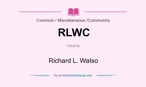 What does RLWC mean? It stands for Richard L. Watso