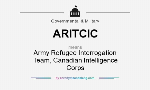What does ARITCIC mean? It stands for Army Refugee Interrogation Team, Canadian Intelligence Corps