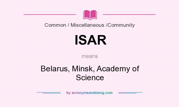 What does ISAR mean? It stands for Belarus, Minsk, Academy of Science