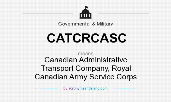 What does CATCRCASC mean? It stands for Canadian Administrative Transport Company, Royal Canadian Army Service Corps