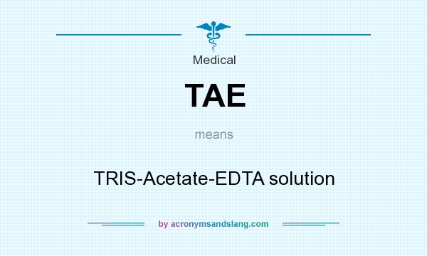 What does TAE mean? It stands for TRIS-Acetate-EDTA solution