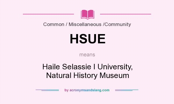 What does HSUE mean? It stands for Haile Selassie I University, Natural History Museum