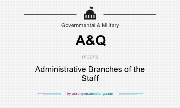 What does A&Q mean? It stands for Administrative Branches of the Staff