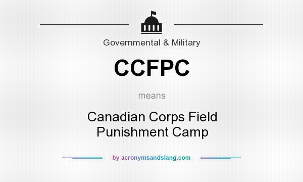 What does CCFPC mean? It stands for Canadian Corps Field Punishment Camp