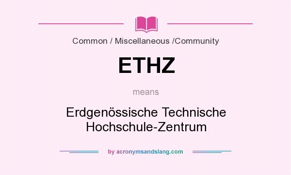 What does ETHZ mean? It stands for Erdgenössische Technische Hochschule-Zentrum