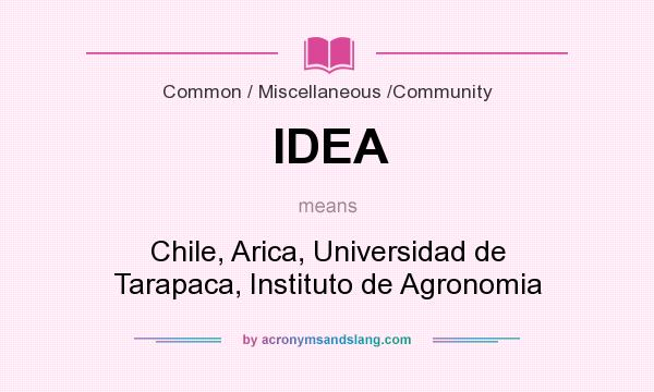 What does IDEA mean? It stands for Chile, Arica, Universidad de Tarapaca, Instituto de Agronomia