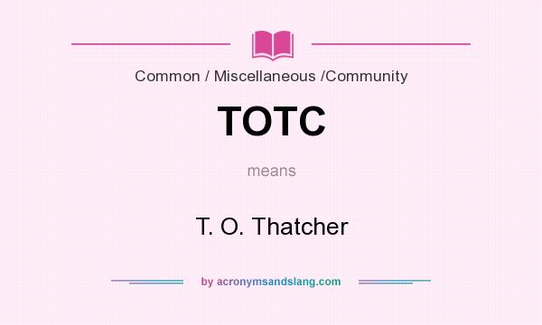 What does TOTC mean? It stands for T. O. Thatcher