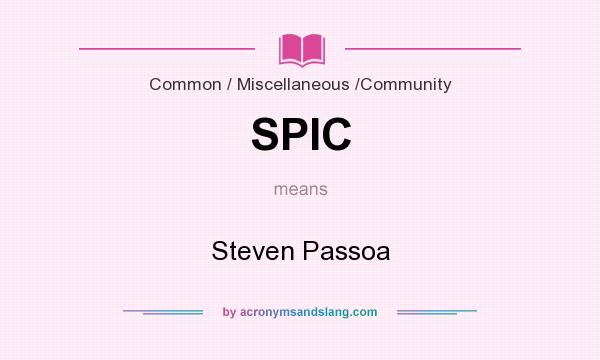 What does SPIC mean? It stands for Steven Passoa