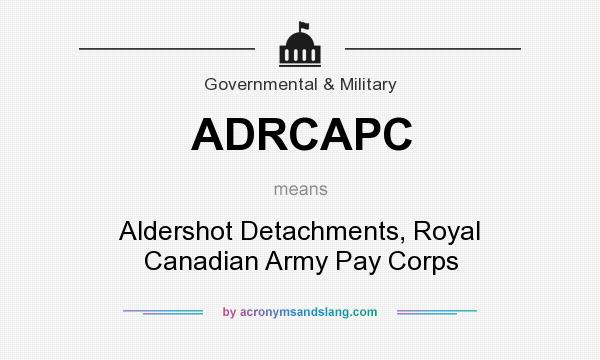What does ADRCAPC mean? It stands for Aldershot Detachments, Royal Canadian Army Pay Corps