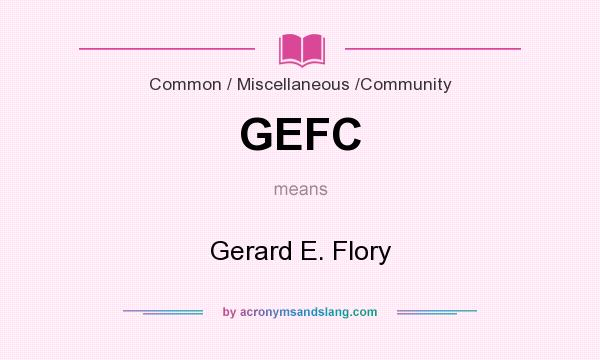 What does GEFC mean? It stands for Gerard E. Flory