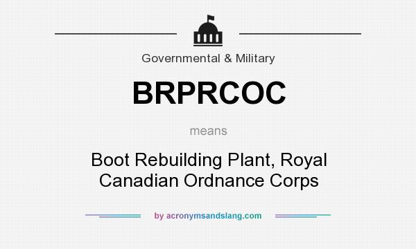What does BRPRCOC mean? It stands for Boot Rebuilding Plant, Royal Canadian Ordnance Corps
