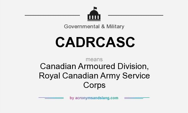 What does CADRCASC mean? It stands for Canadian Armoured Division, Royal Canadian Army Service Corps