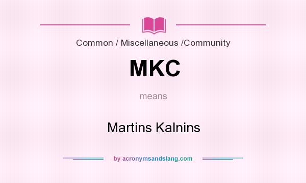 What does MKC mean? It stands for Martins Kalnins