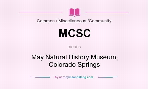 What does MCSC mean? It stands for May Natural History Museum, Colorado Springs