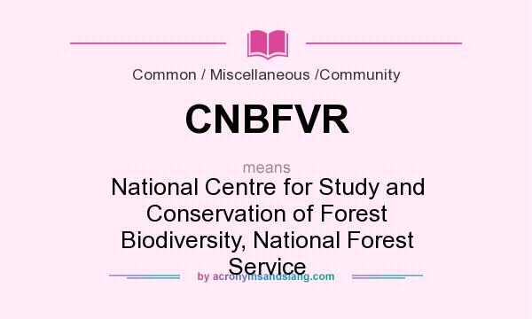 What does CNBFVR mean? It stands for National Centre for Study and Conservation of Forest Biodiversity, National Forest Service