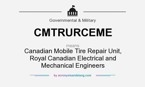 What does CMTRURCEME mean? It stands for Canadian Mobile Tire Repair Unit, Royal Canadian Electrical and Mechanical Engineers