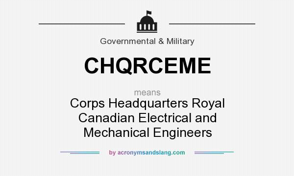 What does CHQRCEME mean? It stands for Corps Headquarters Royal Canadian Electrical and Mechanical Engineers