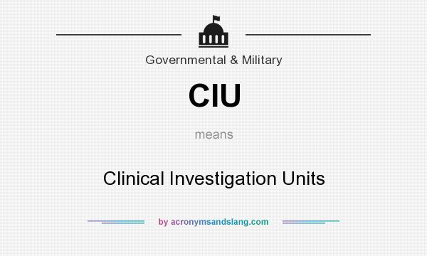 What does CIU mean? It stands for Clinical Investigation Units