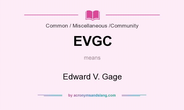What does EVGC mean? It stands for Edward V. Gage