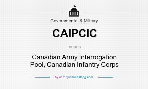 What does CAIPCIC mean? It stands for Canadian Army Interrogation Pool, Canadian Infantry Corps